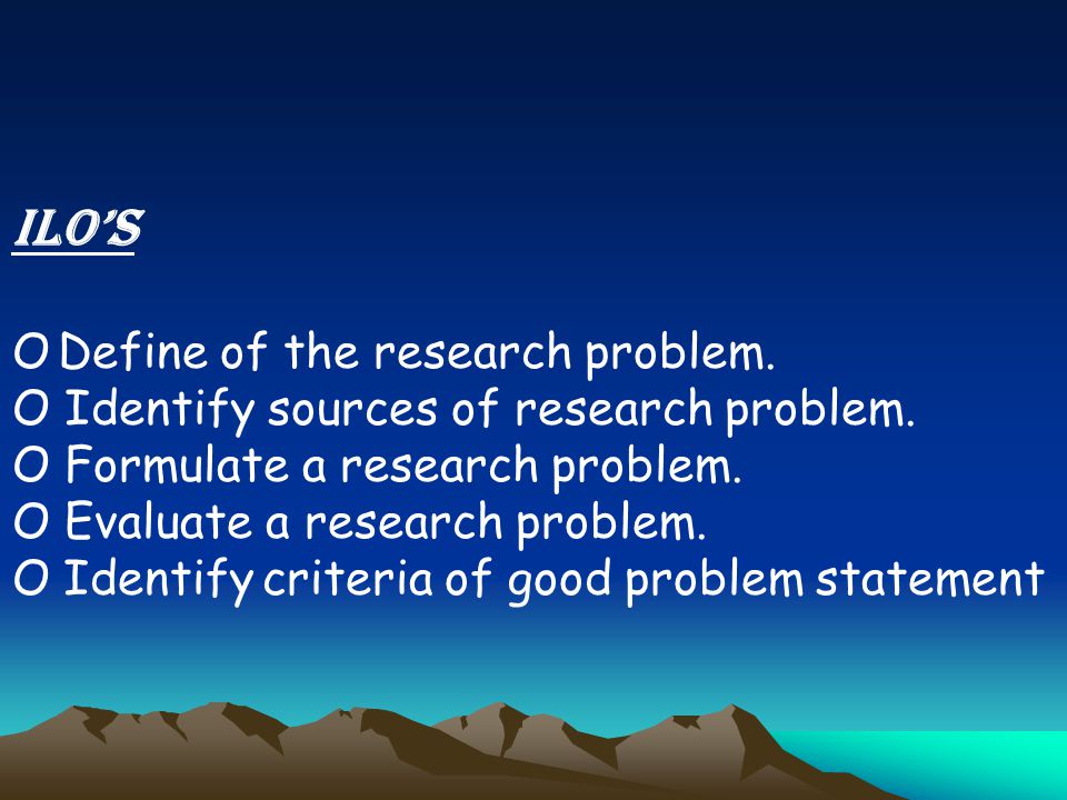 ILO’S O Define of the research problem.