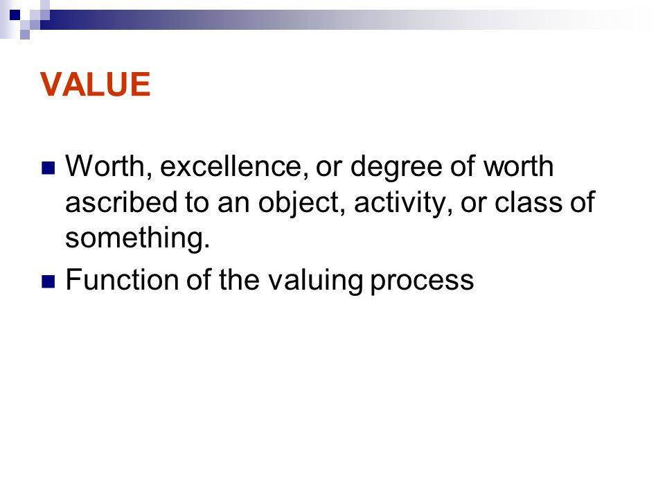 VALUE Worth, excellence, or degree of worth ascribed to an object, activity, or class of something.