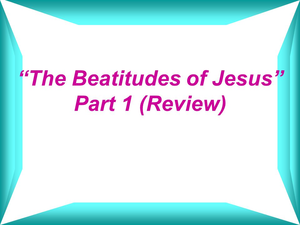 The Beatitudes of Jesus Part 1 (Review)