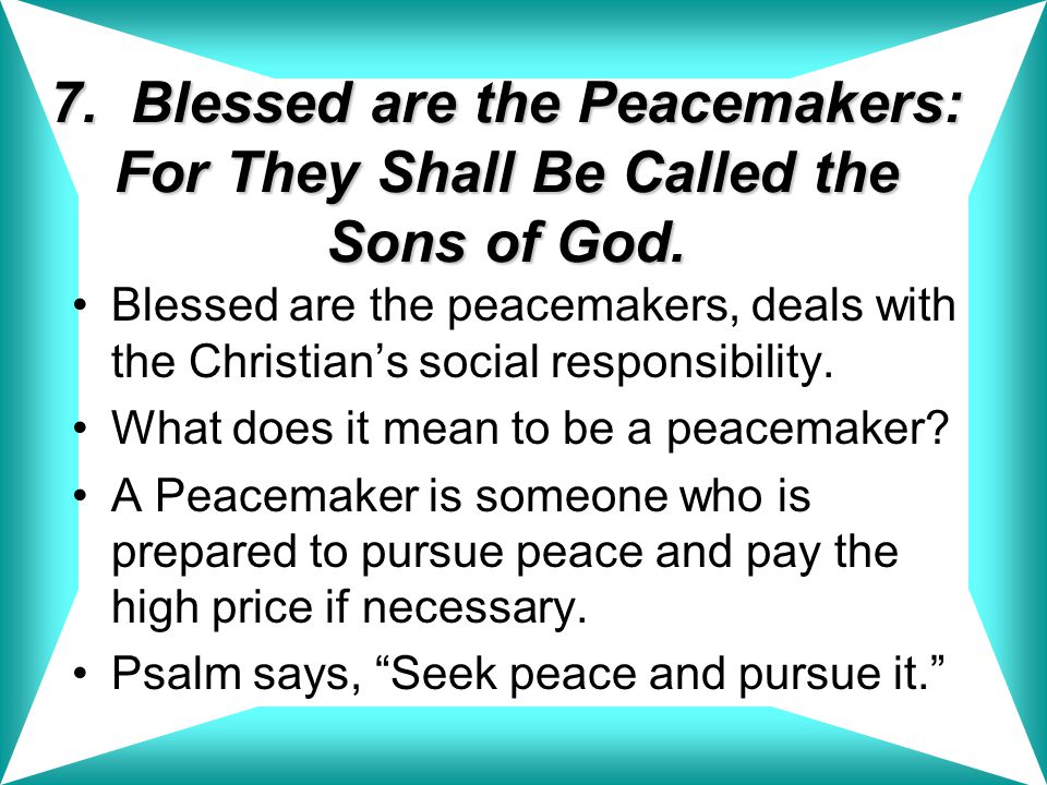7. Blessed are the Peacemakers: For They Shall Be Called the Sons of God.
