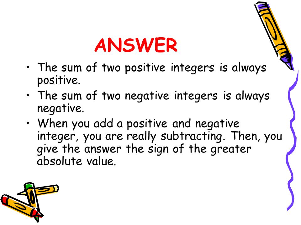 ANSWER The sum of two positive integers is always positive.