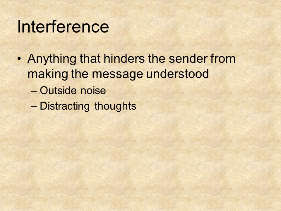 Interference Anything that hinders the sender from making the message understood.