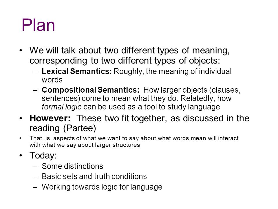 Plan We will talk about two different types of meaning, corresponding to two different types of objects: