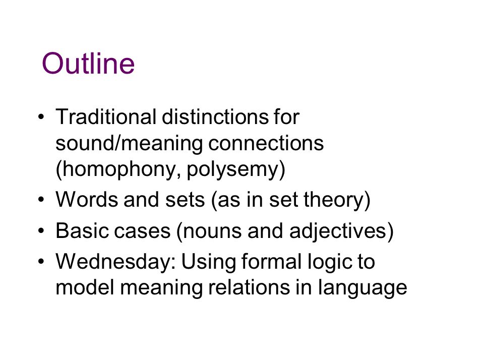 Outline Traditional distinctions for sound/meaning connections (homophony, polysemy) Words and sets (as in set theory)