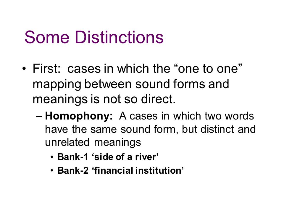 Some Distinctions First: cases in which the one to one mapping between sound forms and meanings is not so direct.