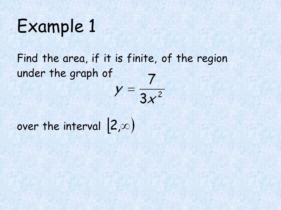 Example 1 Find the area, if it is finite, of the region under the graph of. over the interval. Implicit Differentiation.