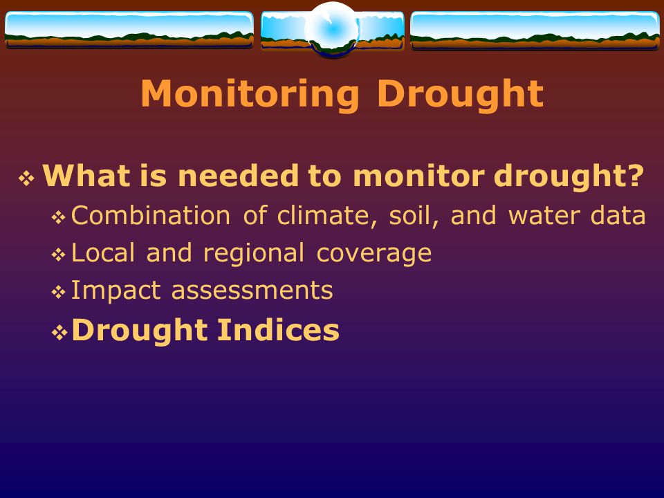 Monitoring Drought What is needed to monitor drought Drought Indices