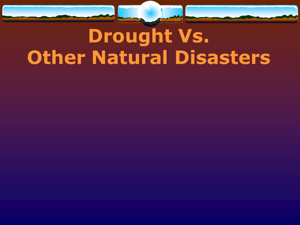 Drought Vs. Other Natural Disasters