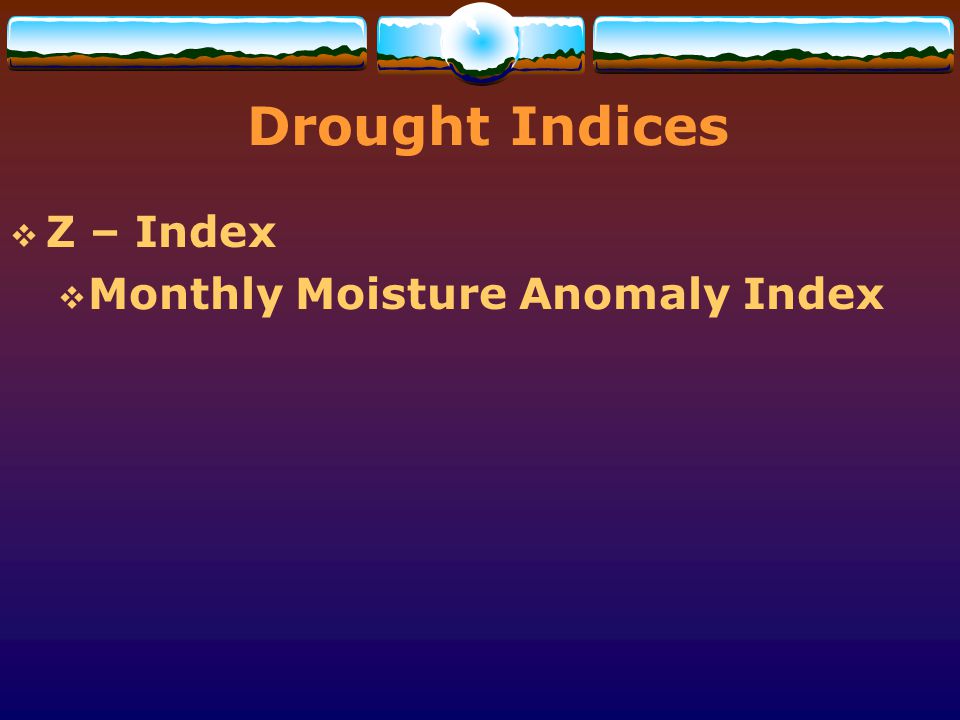 Drought Indices Z – Index Monthly Moisture Anomaly Index