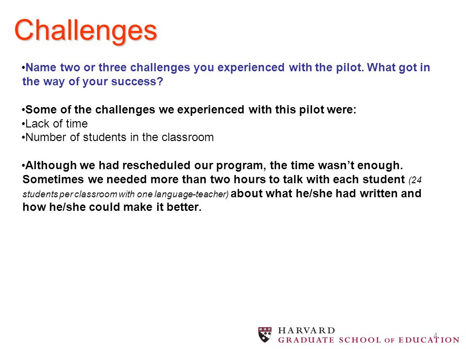 Challenges Name two or three challenges you experienced with the pilot. What got in the way of your success