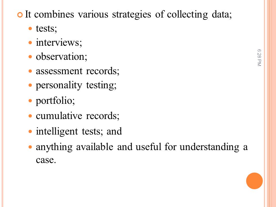 It combines various strategies of collecting data; tests; interviews;