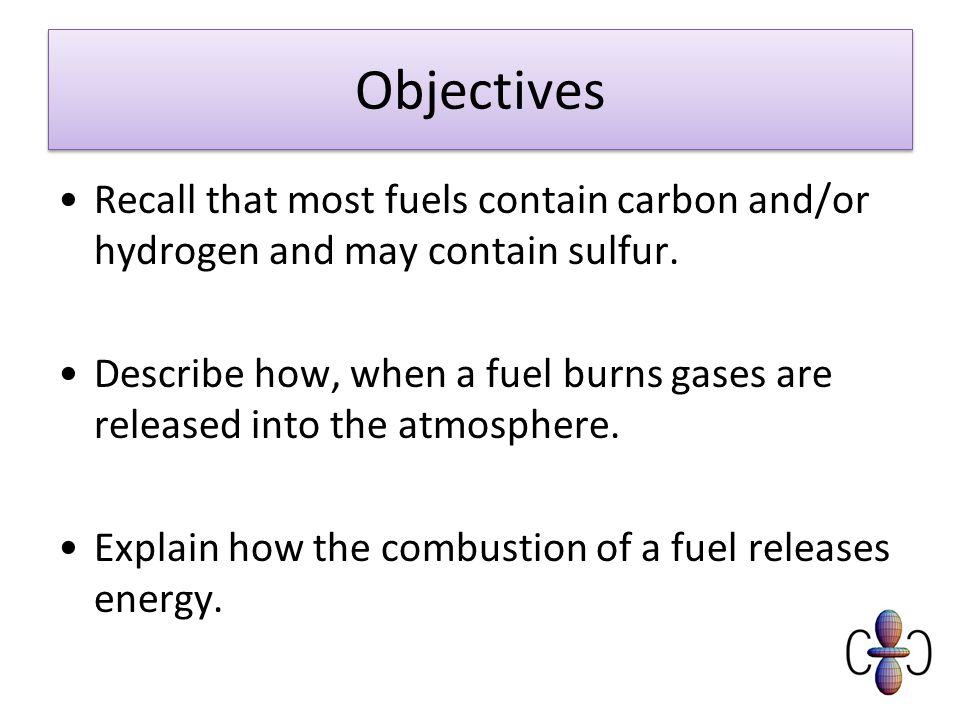 Objectives Recall that most fuels contain carbon and/or hydrogen and may contain sulfur.