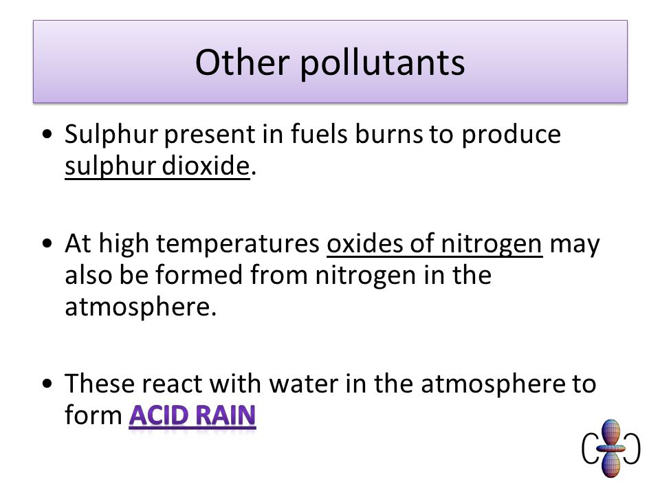 Other pollutants Sulphur present in fuels burns to produce sulphur dioxide.