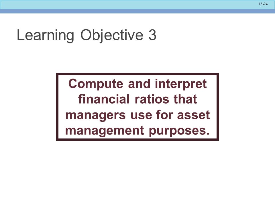 Learning Objective 3 Compute and interpret financial ratios that managers use for asset management purposes.