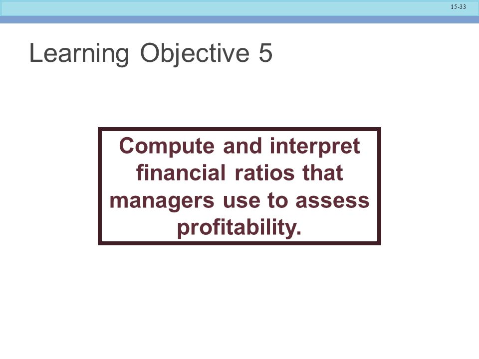 Learning Objective 5 Compute and interpret financial ratios that managers use to assess profitability.