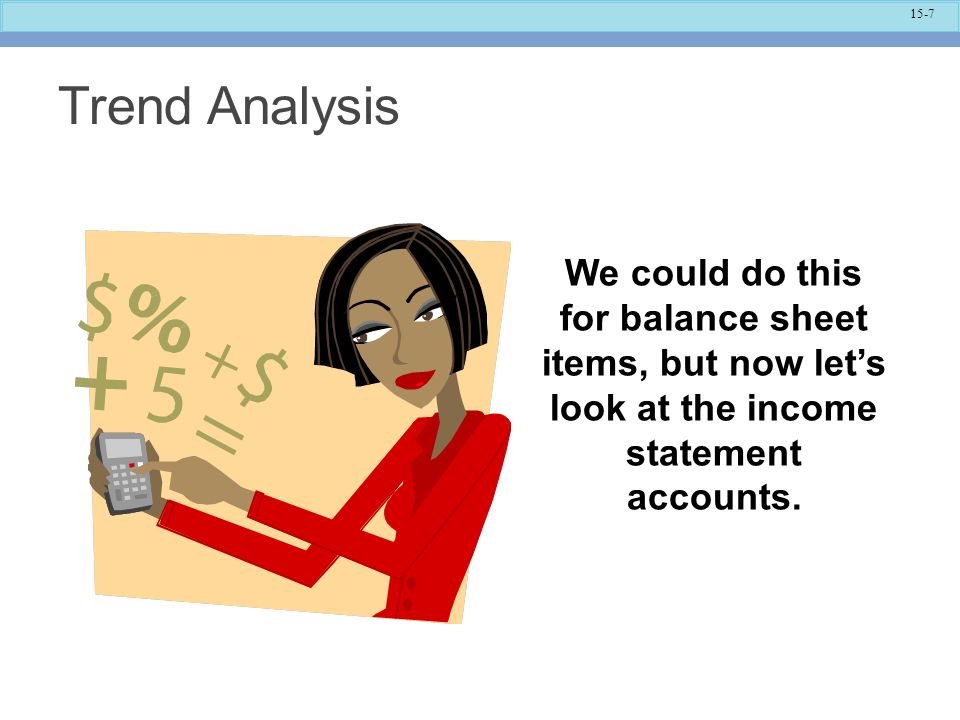 Trend Analysis We could do this for balance sheet items, but now let’s look at the income statement accounts.