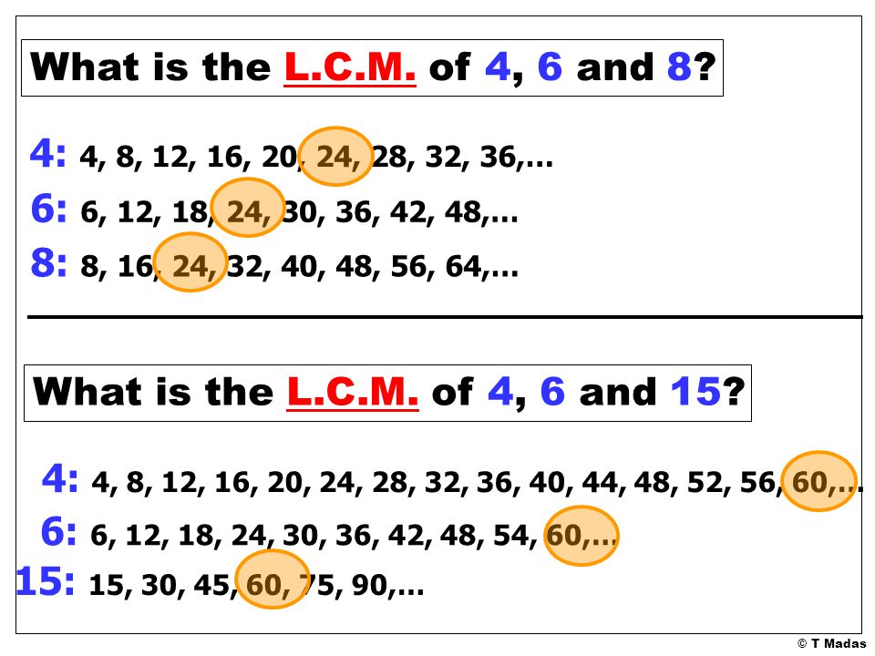 What is the L.C.M. of 4, 6 and 8 4: 4, 8, 12, 16, 20, 24, 28, 32, 36,… 6: 6, 12, 18, 24, 30, 36, 42, 48,…
