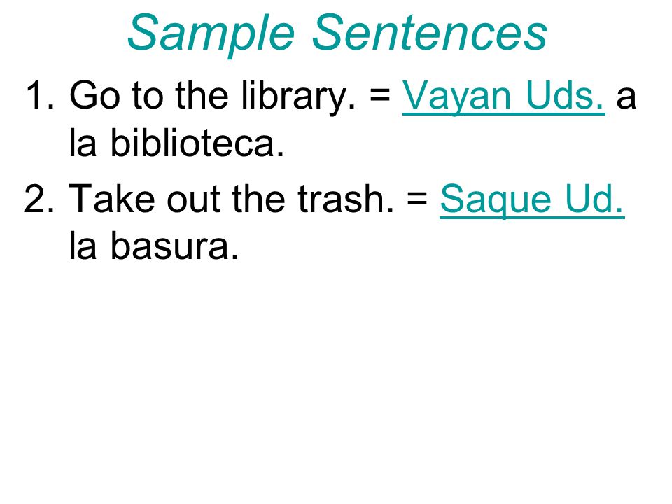 Sample Sentences Go to the library. = Vayan Uds. a la biblioteca.