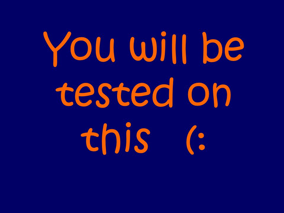 You will be tested on this (: