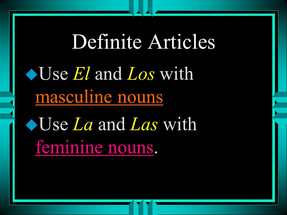 Definite Articles Use El and Los with masculine nouns