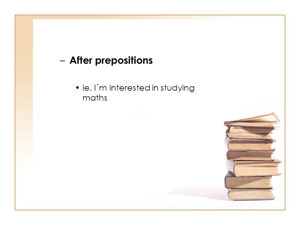 After prepositions ie. I´m interested in studying maths