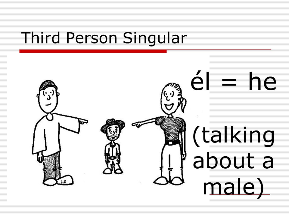 Third Person Singular él = he (talking about a male)