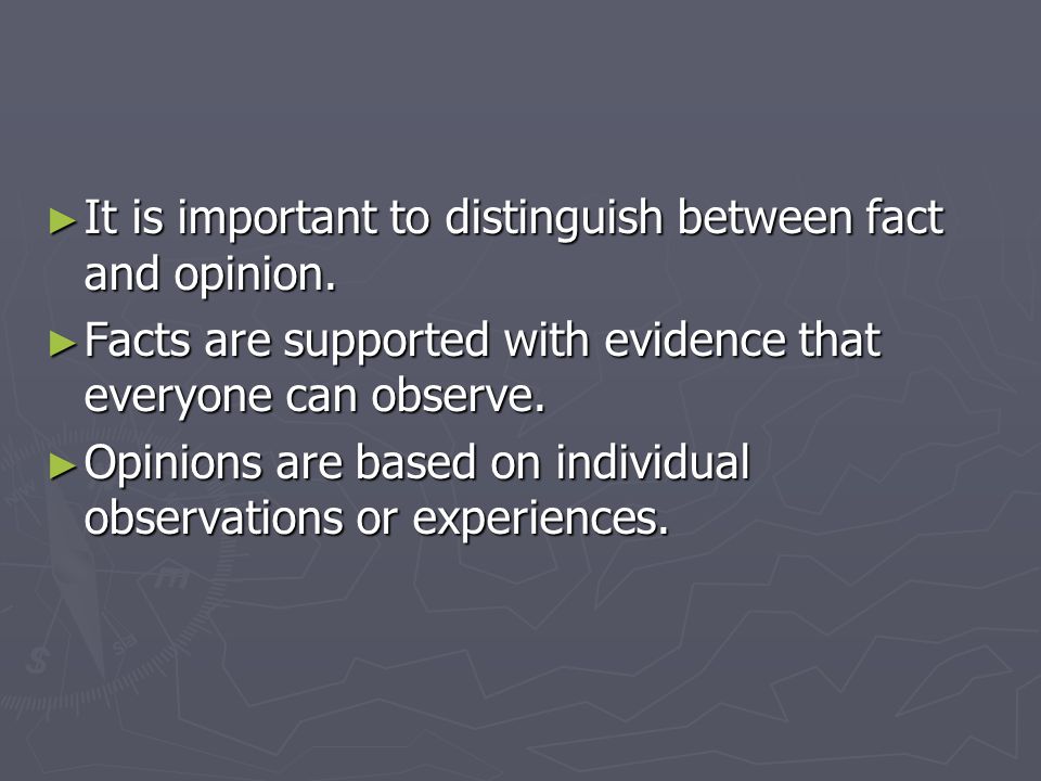It is important to distinguish between fact and opinion.