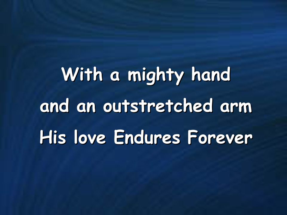 and an outstretched arm His love Endures Forever