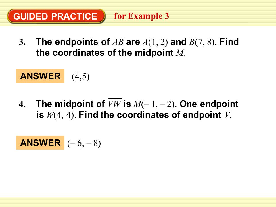 GUIDED PRACTICE for Example The endpoints of AB are A(1, 2) and B(7, 8). Find the coordinates of the midpoint M.