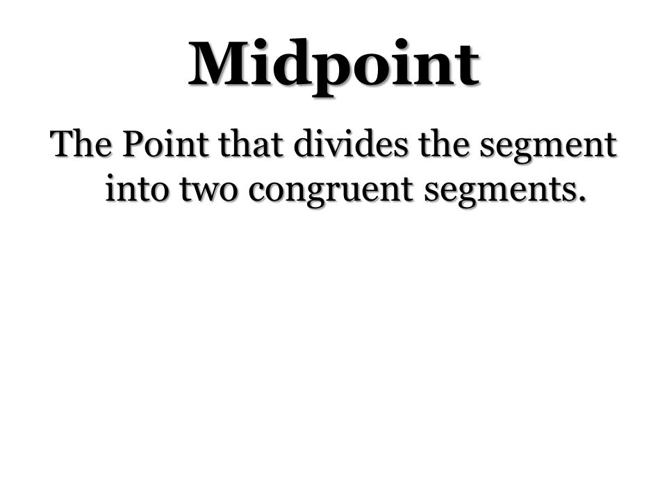 The Point that divides the segment into two congruent segments.