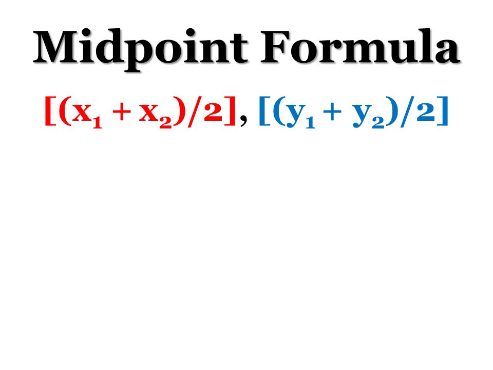 Midpoint Formula [(x1 + x2)/2], [(y1 + y2)/2]