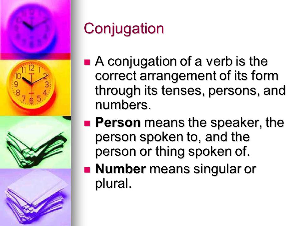 Conjugation A conjugation of a verb is the correct arrangement of its form through its tenses, persons, and numbers.