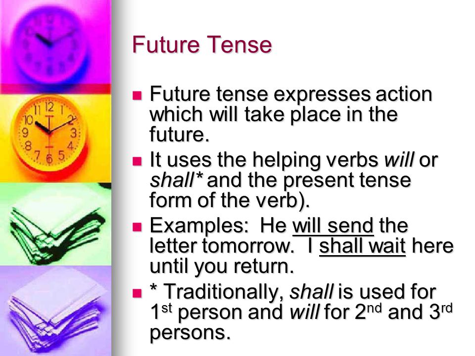 Future Tense Future tense expresses action which will take place in the future.