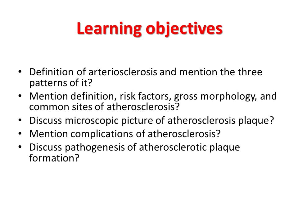 Learning objectives Definition of arteriosclerosis and mention the three patterns of it