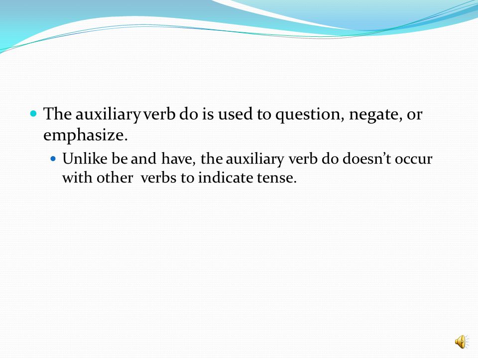 The auxiliary verb do is used to question, negate, or emphasize.