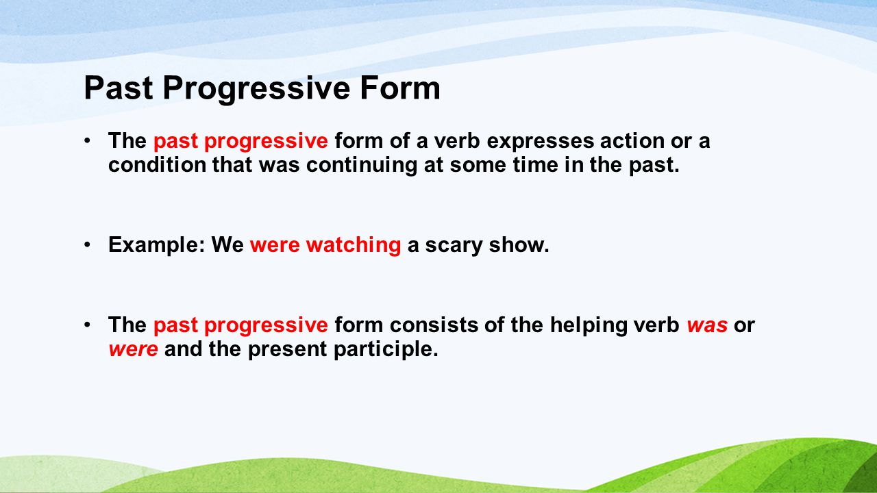 Past Progressive Form The past progressive form of a verb expresses action or a condition that was continuing at some time in the past.