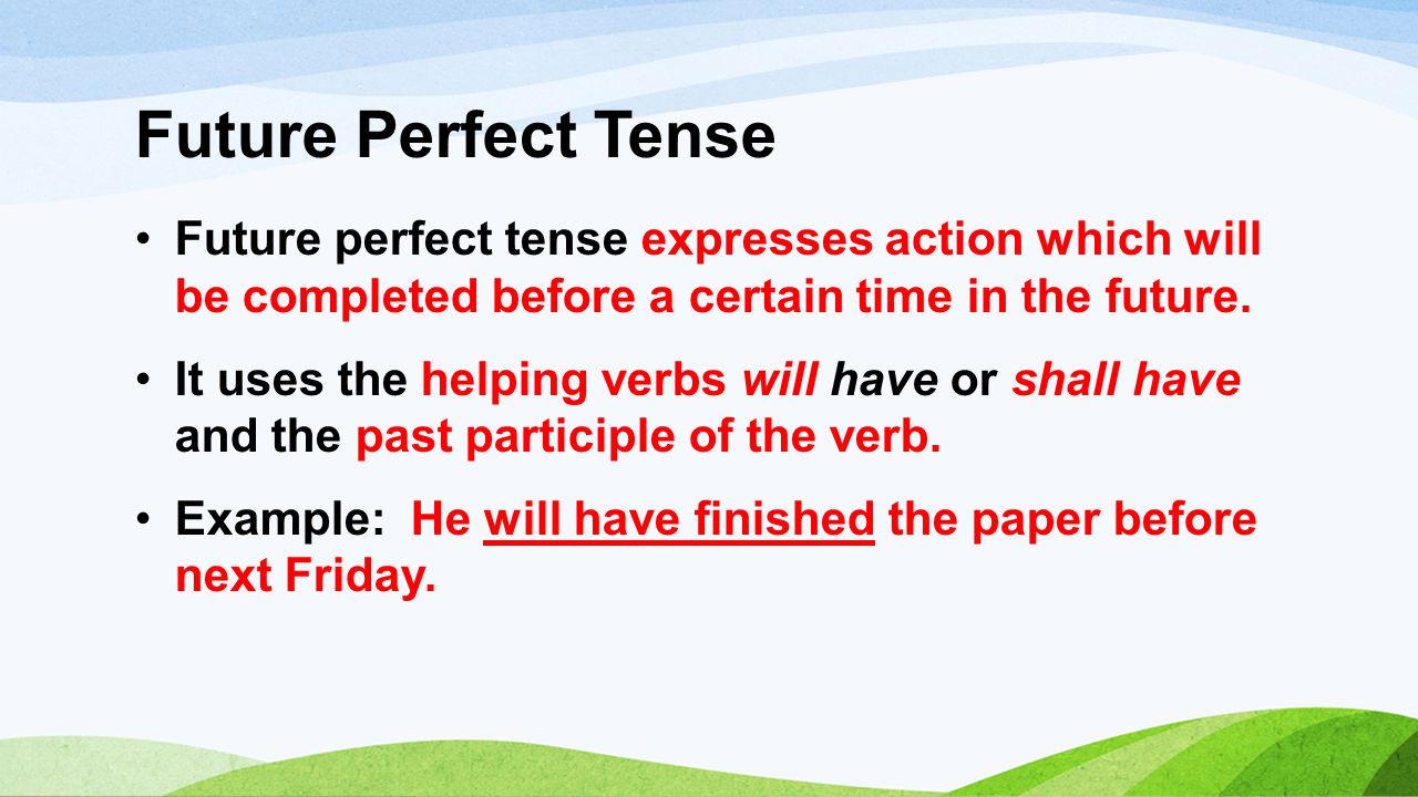 Future Perfect Tense Future perfect tense expresses action which will be completed before a certain time in the future.