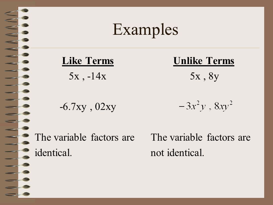 Examples Like Terms 5x , -14x -6.7xy , 02xy The variable factors are