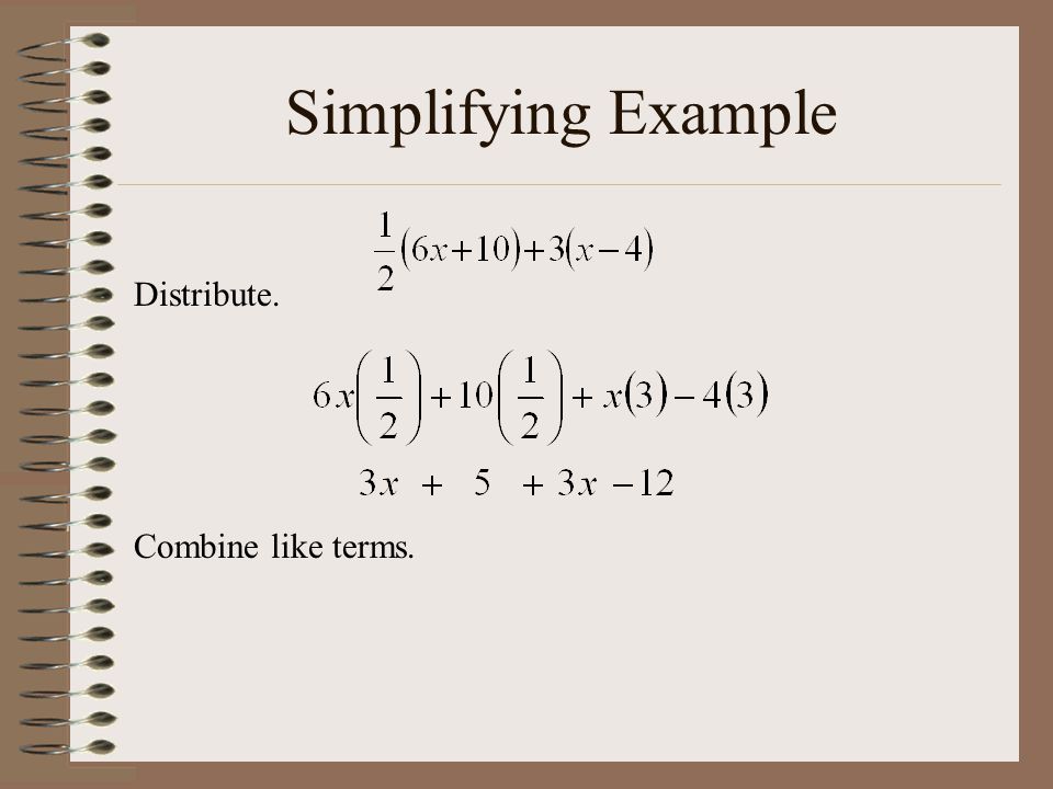 Simplifying Example Distribute. Combine like terms.