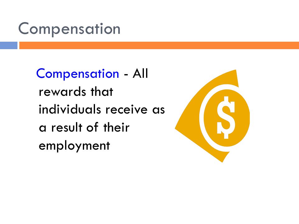 Compensation Compensation - All rewards that individuals receive as a result of their employment.