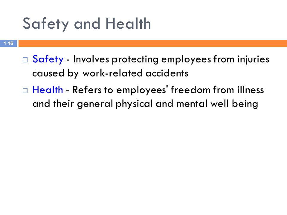 Safety and Health Safety - Involves protecting employees from injuries caused by work-related accidents.