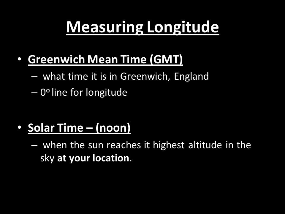 Measuring Longitude Greenwich Mean Time (GMT) Solar Time – (noon)