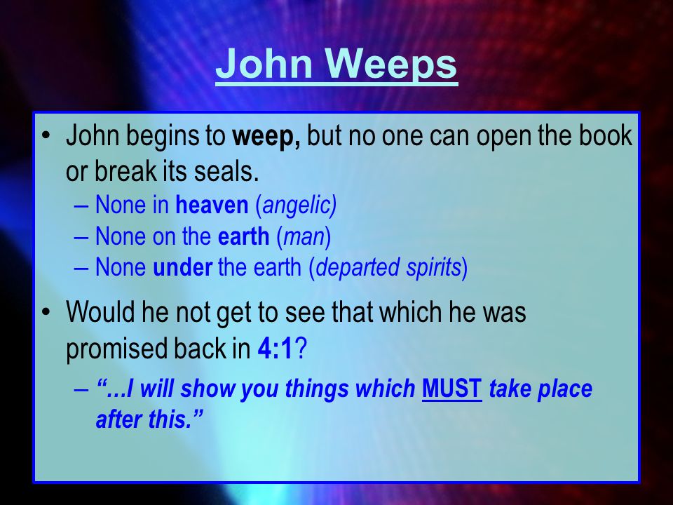John Weeps John begins to weep, but no one can open the book or break its seals. None in heaven (angelic)