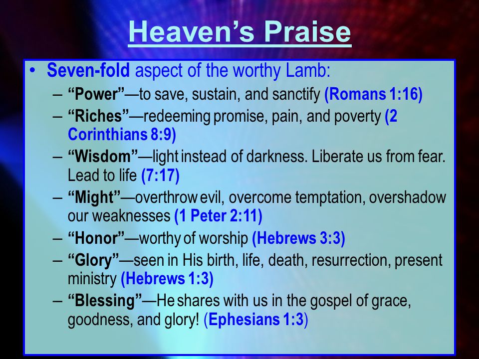 Heaven’s Praise Seven-fold aspect of the worthy Lamb:
