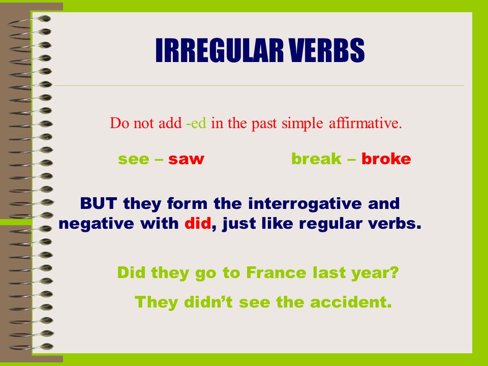 IRREGULAR VERBS Do not add -ed in the past simple affirmative.