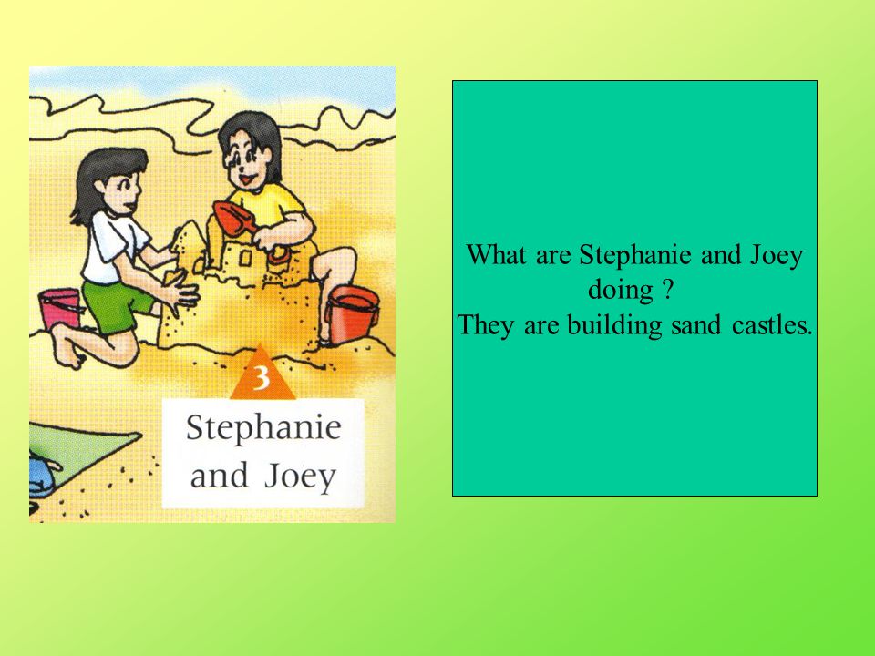What are Stephanie and Joey doing They are building sand castles.