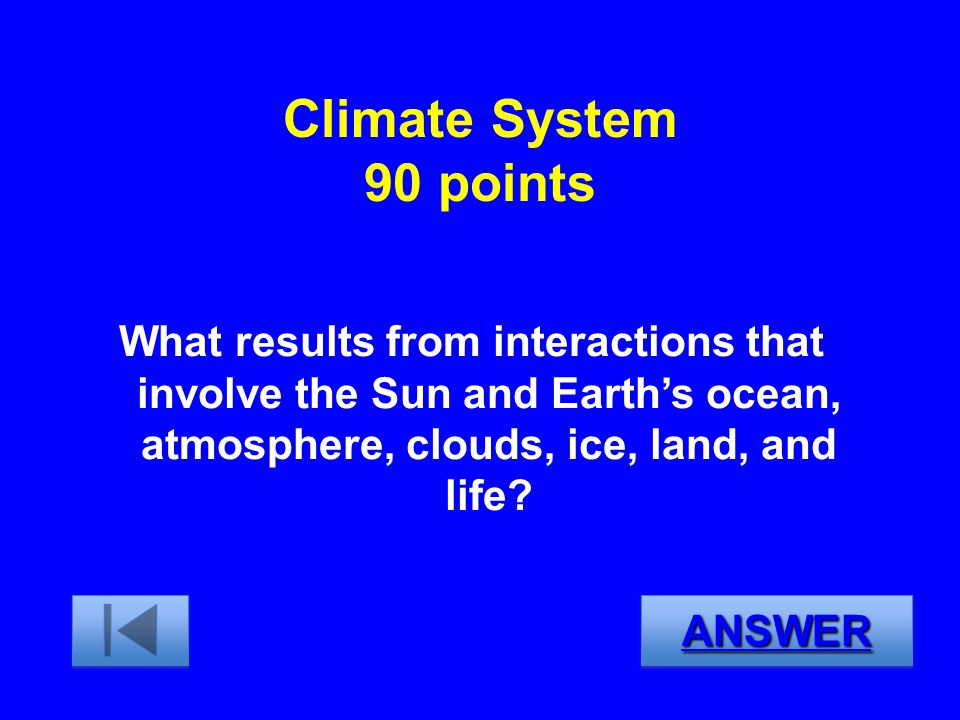 Climate System 90 points What results from interactions that involve the Sun and Earth’s ocean, atmosphere, clouds, ice, land, and life