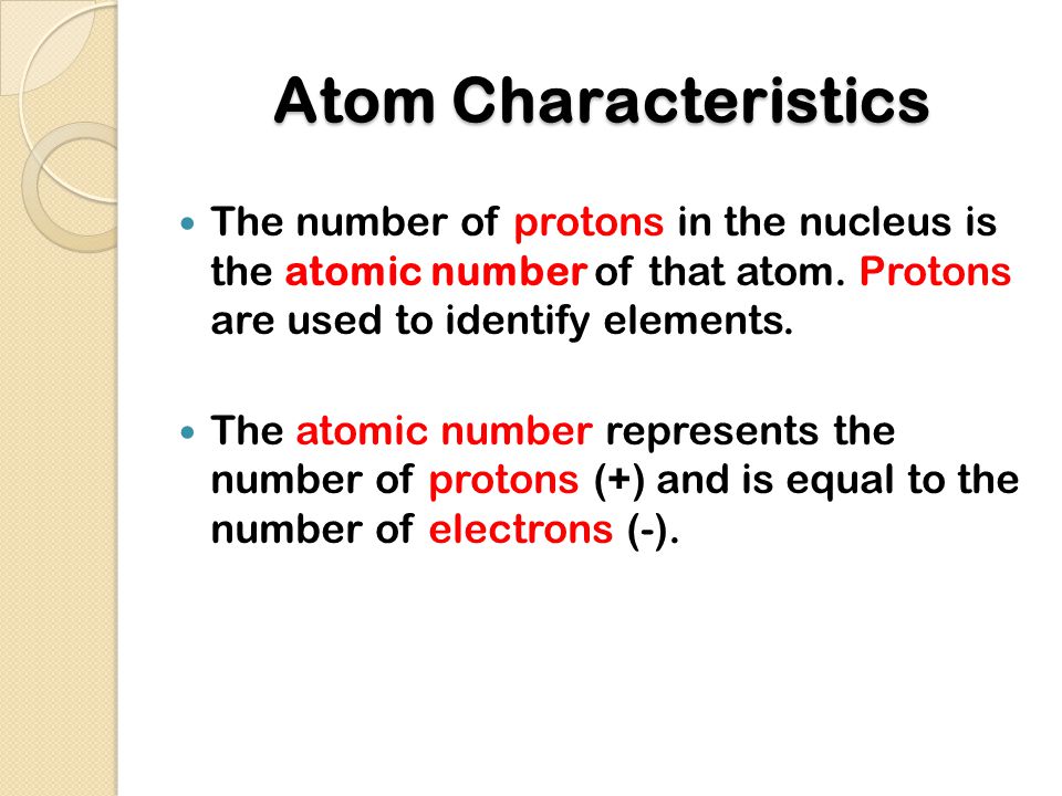 Atom Characteristics The number of protons in the nucleus is the atomic number of that atom. Protons are used to identify elements.
