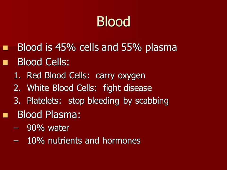 Blood Blood is 45% cells and 55% plasma Blood Cells: Blood Plasma: