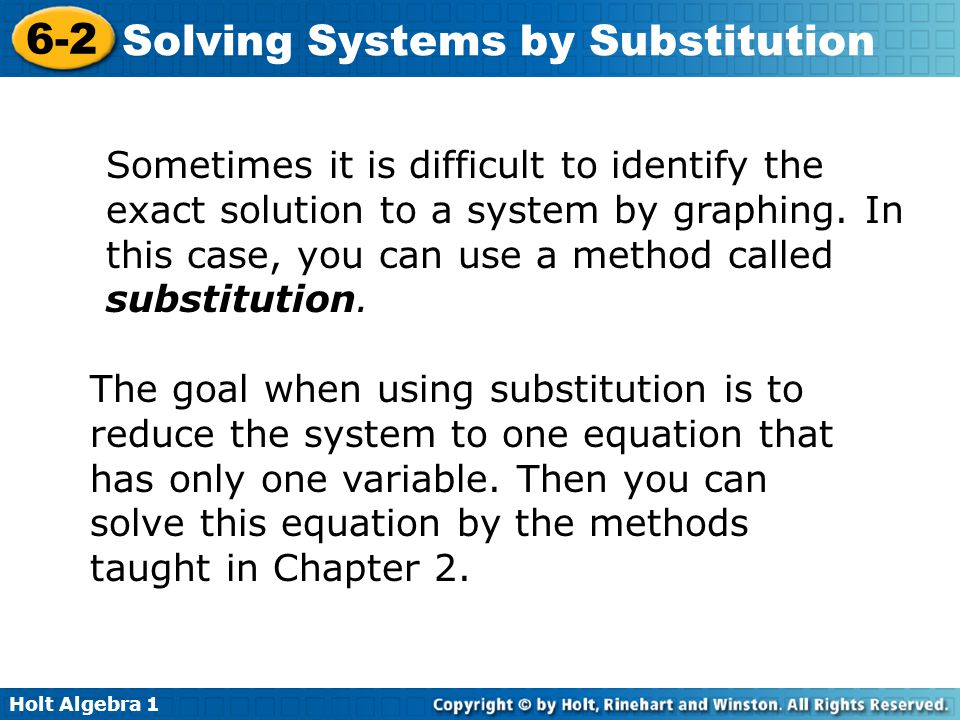Sometimes it is difficult to identify the exact solution to a system by graphing. In this case, you can use a method called substitution.